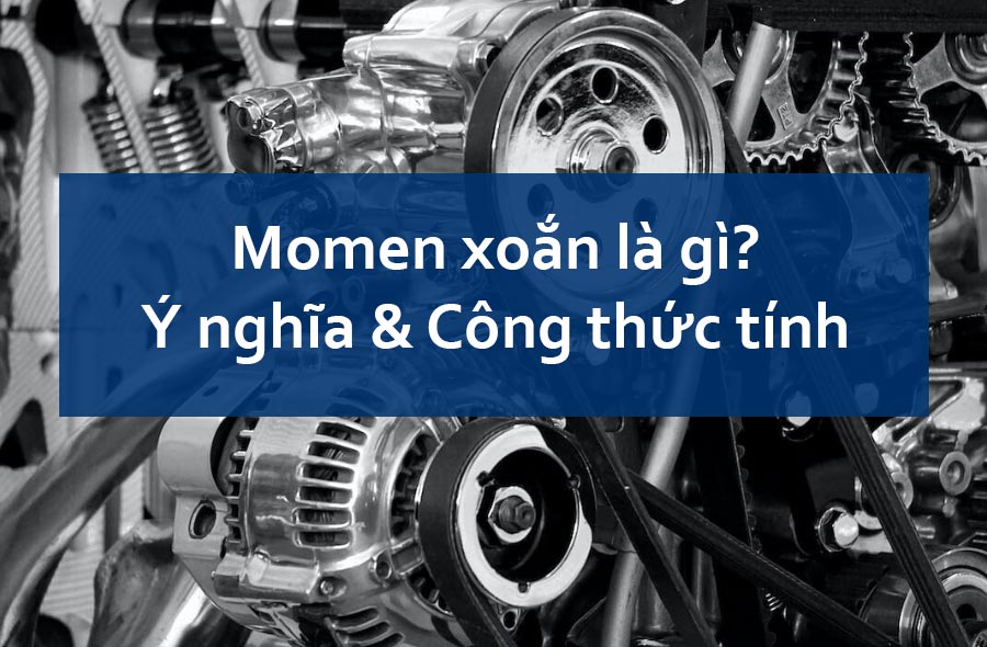 Mô-men xoắn là gì? Ý nghĩa, công thức và đơn vị đo